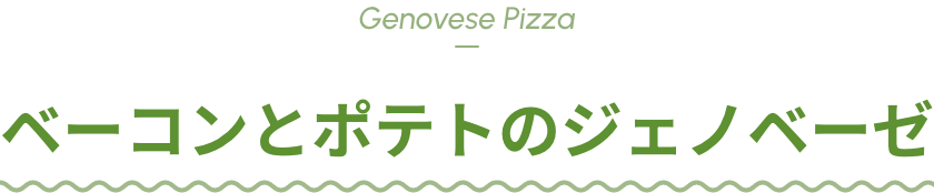 ベーコンとポテトのジェノベーゼ